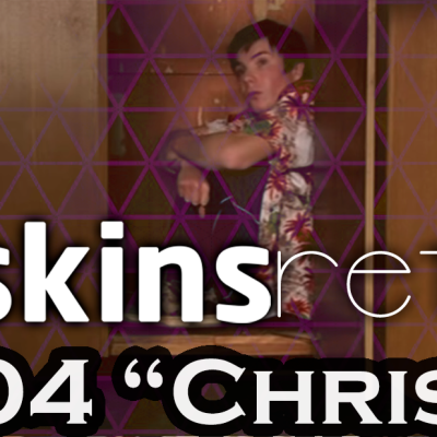 Skins Retro 04: 1×04 “Chris”